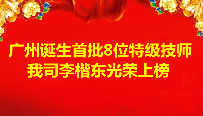 喜訊-廣州誕生首批8位特級(jí)技師，我司李楷東光榮上榜